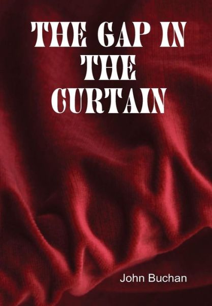 The Gap in the Curtain - John Buchan - Kirjat - Lulu.com - 9781304969811 - maanantai 24. maaliskuuta 2014