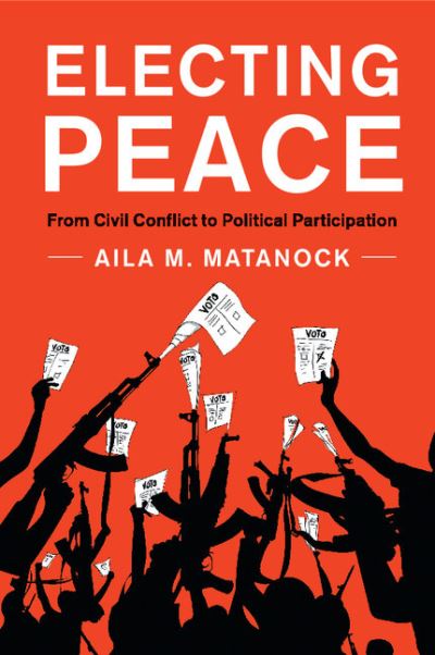 Cover for Matanock, Aila M. (University of California, Berkeley) · Electing Peace: From Civil Conflict to Political Participation (Paperback Book) (2018)