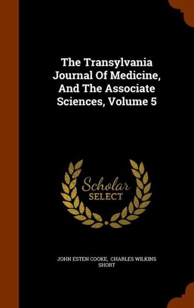 Cover for John Esten Cooke · The Transylvania Journal of Medicine, and the Associate Sciences, Volume 5 (Hardcover Book) (2015)