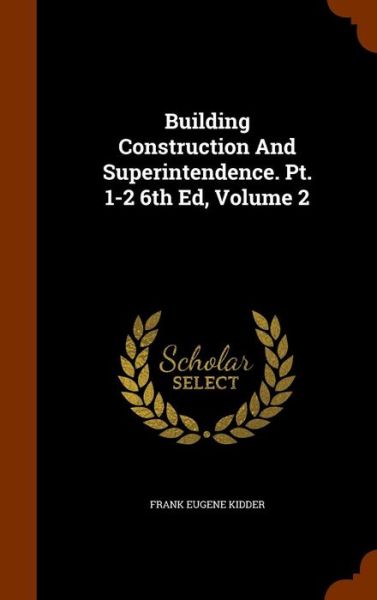 Cover for Frank Eugene Kidder · Building Construction and Superintendence. PT. 1-2 6th Ed, Volume 2 (Hardcover Book) (2015)