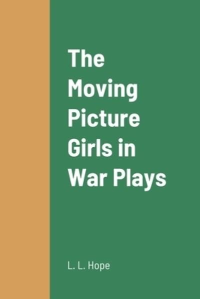 Moving Picture Girls in War Plays - Laura Lee Hope - Kirjat - Lulu Press, Inc. - 9781387692811 - tiistai 16. elokuuta 2022