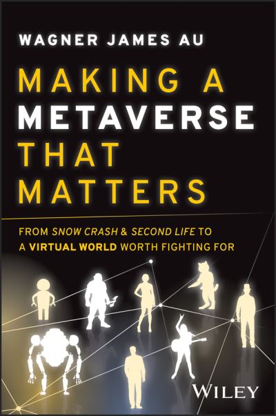 Cover for Wagner James Au · Making a Metaverse That Matters: From Snow Crash &amp; Second Life to A Virtual World Worth Fighting For (Hardcover Book) (2023)