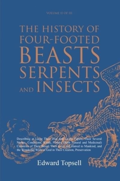 Cover for Edward Topsell · The History of Four-Footed Beasts, Serpents and Insects Vol. II of III: Describing at Large Their True and Lively Figure, Their Several Names, Conditions, Kinds, Virtues (Both Natural and Medicinal) Countries of Their Breed, Their Love and Hatred to Manki (Paperback Book) (2021)