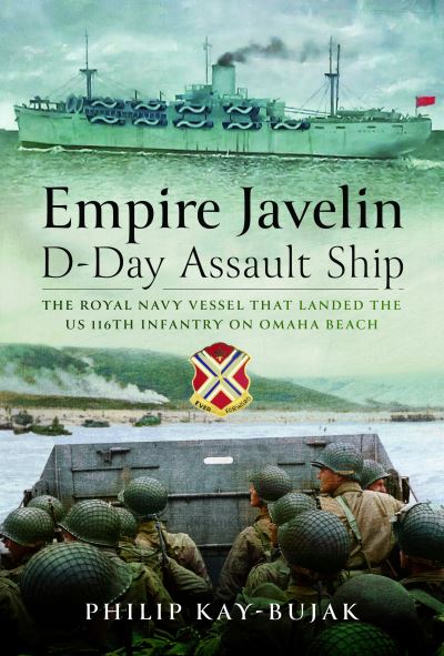 Cover for Philip Kay-Bujak · Empire Javelin, D-Day Assault Ship: The Royal Navy vessel that landed the US 116th Infantry on Omaha Beach (Hardcover Book) (2024)