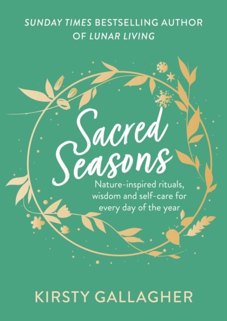 Cover for Kirsty Gallagher · Sacred Seasons: Nature-inspired rituals, wisdom and self-care for every day of the year (Hardcover Book) (2023)