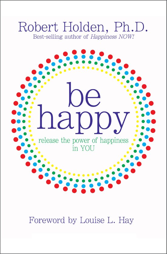 Cover for Robert Holden Ph.d. · Be Happy!: Release the Power of Happiness in You (Paperback Book) (2010)