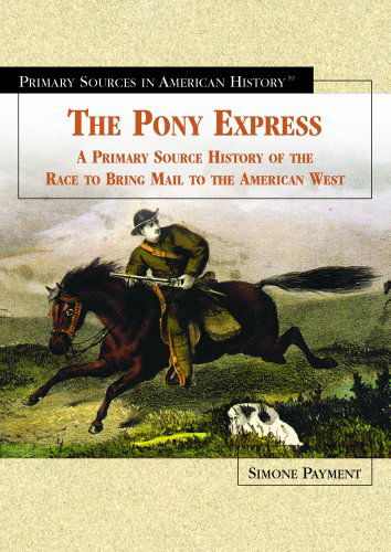 Cover for Simone Payment · The Pony Express: a Primary Source History of the Race to Bring Mail to the American West (Primary Sources in American History) (Hardcover Book) (2004)