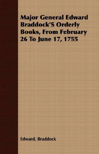 Cover for Edward Braddock · Major General Edward Braddock's Orderly Books, from February 26 to June 17, 1755 (Paperback Book) (2008)