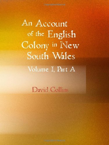 Cover for David Collins · An Account of the English Colony in New South Wales, Volume 1, Part A: with Remarks on the Dispositions, Customs, Manners, Etc. of the Native ... from the Mss. of Lieutenant-governor King. (Taschenbuch) (2008)