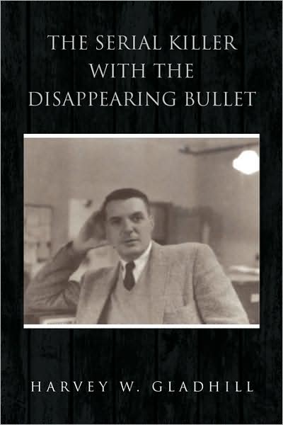 Cover for Harvey W Gladhill · The Serial Killer with the Disappearing Bullet (Paperback Book) (2008)