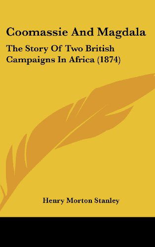 Cover for Henry Morton Stanley · Coomassie and Magdala: the Story of Two British Campaigns in Africa (1874) (Hardcover Book) (2008)