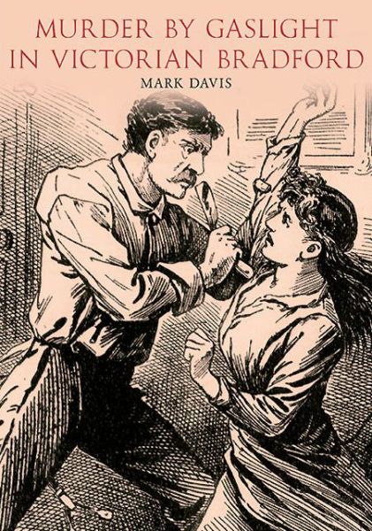 Cover for Mark Davis · Murder by Gaslight in Victorian Bradford (Pocketbok) (2013)