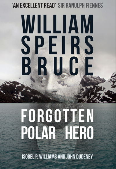 Cover for Isobel P. Williams · William Speirs Bruce: Forgotten Polar Hero (Hardcover Book) (2018)