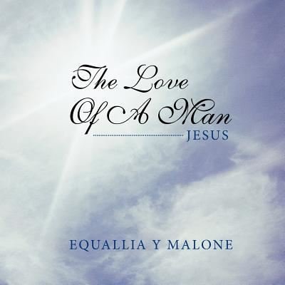 The Love of a Man: Jesus - Equallia Y Malone - Livros - WestBow Press - 9781449736811 - 31 de janeiro de 2012