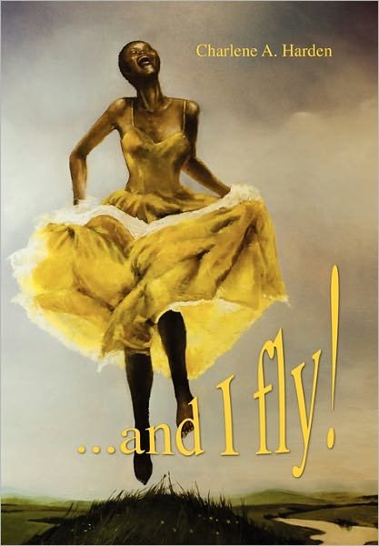 Charlene A. Harden · ...and I Fly! (Hardcover bog) (2010)