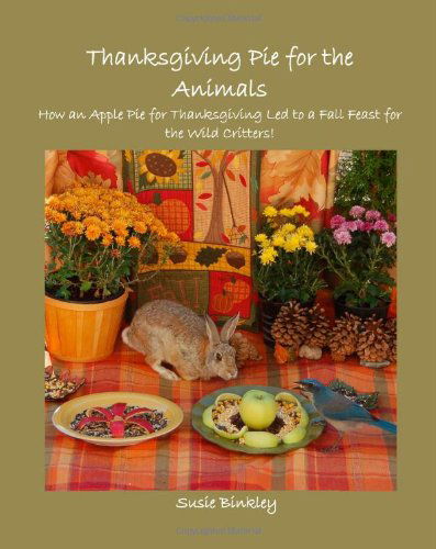 Cover for Susie Binkley · Thanksgiving Pie for the Animals: How an Apple Pie for Thanksgiving Led to a Fall Feast for the Wild Critters! (Paperback Book) (2010)