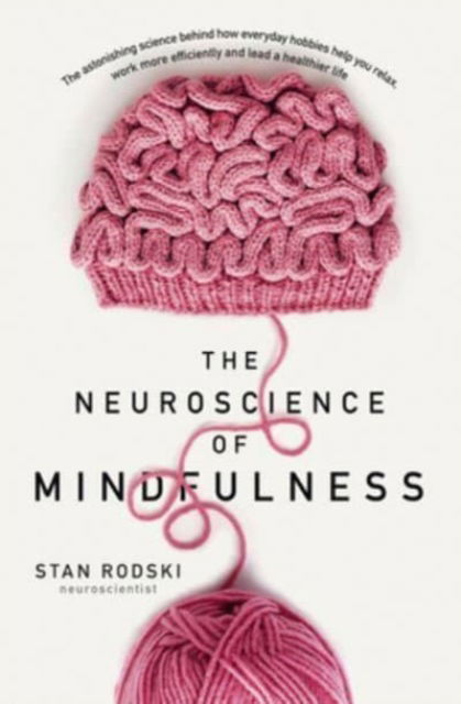 Cover for Stan Rodski · The Neuroscience of Mindfulness: The Astonishing Science behind How Everyday Hobbies Help You Relax (Paperback Book) (2018)