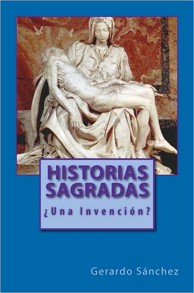 Cover for Gerardo Sánchez · Historias Sagradas: ¿una Invención? (Volume 1) (Spanish Edition) (Paperback Book) [Spanish edition] (2011)