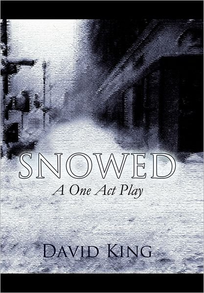 Snowed: a One Act Play - David King - Kirjat - Xlibris Corporation - 9781462887811 - tiistai 19. heinäkuuta 2011
