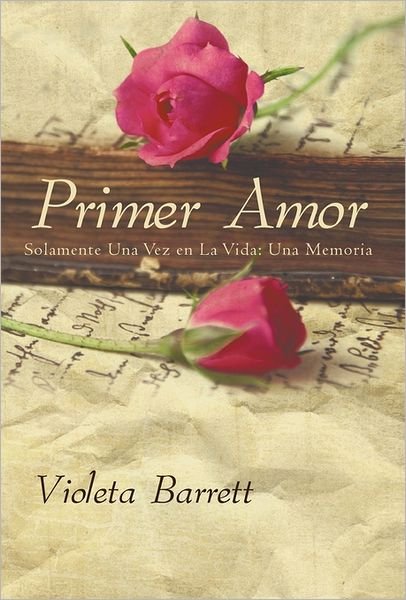 Cover for Violeta Barrett · Primer Amor: Solamente Una Vez en La Vida: Una Memoria (Hardcover Book) [Spanish edition] (2011)