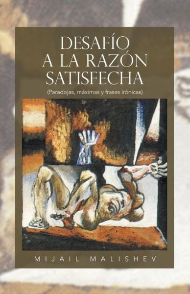 Cover for Mijail Malishev · Desafio a La Razon Satisfecha: (Paradojas, Maximas Y Frases Ironicas) (Paperback Book) (2013)