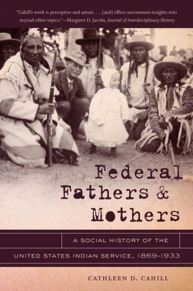 Cover for Cathleen D. Cahill · Federal Fathers and Mothers: A Social History of the United States Indian Service, 1869-1933 - New Directions in Southern Studies (Paperback Book) [New edition] (2013)