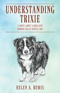 Cover for Helen a Bemis · Understanding Trixie: A Novel about a Brilliant Border Collie Service Dog (Paperback Bog) (2019)
