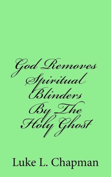 Cover for Luke L Chapman · God Removes Spiritual Blinders by the Holy Ghost (Pocketbok) (2012)