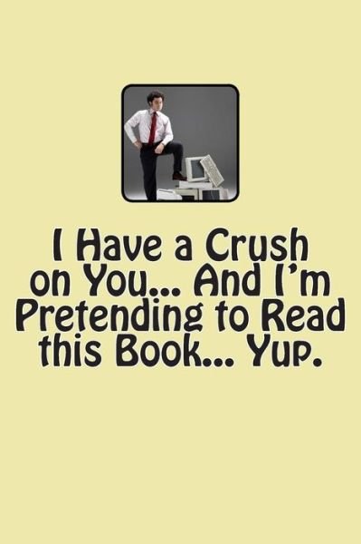 Cover for T M Caufield · I Have a Crush on You... and I'm Pretending to Read This Book... Yup. (Paperback Bog) (2013)