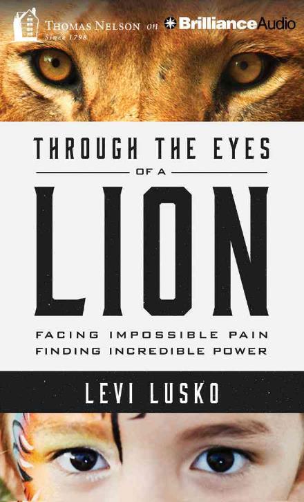 Through the Eyes of a Lion: Facing Impossible Pain, Finding Incredible Power - Levi Lusko - Muzyka - Thomas Nelson on Brilliance Audio - 9781491597811 - 4 sierpnia 2015