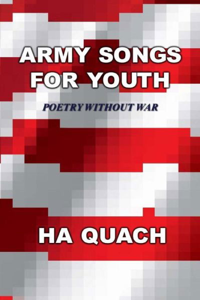 Army Songs for Youth: Poetry Without War - Ha Quach - Livros - Createspace - 9781494260811 - 25 de novembro de 2013