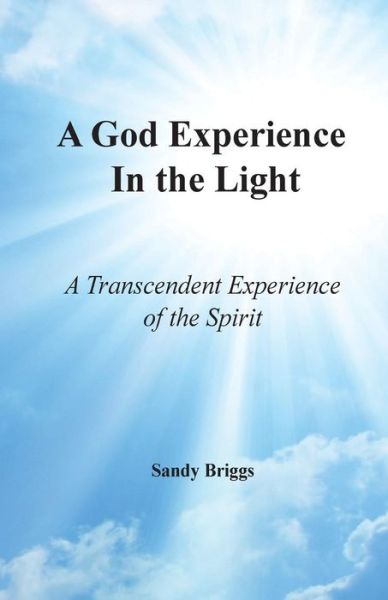 Cover for Sandy Briggs · A God Experience in the Light: a Transcendent Experience of the Spirit (Paperback Book) (2015)