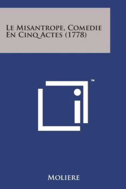 Le Misantrope, Comedie en Cinq Actes (1778) - Moliere - Books - Literary Licensing, LLC - 9781498176811 - August 7, 2014