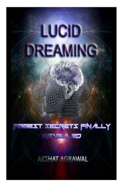 Cover for Akshat Agrawal · Lucid Dreaming: Biggest Secrets Finally Revealed (Pocketbok) (2013)