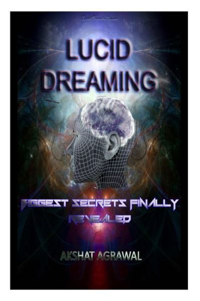 Cover for Akshat Agrawal · Lucid Dreaming: Biggest Secrets Finally Revealed (Paperback Book) (2013)