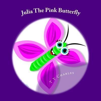 Julia the pinkButterfly - T Y Charles - Books - Createspace Independent Publishing Platf - 9781500666811 - October 13, 2014