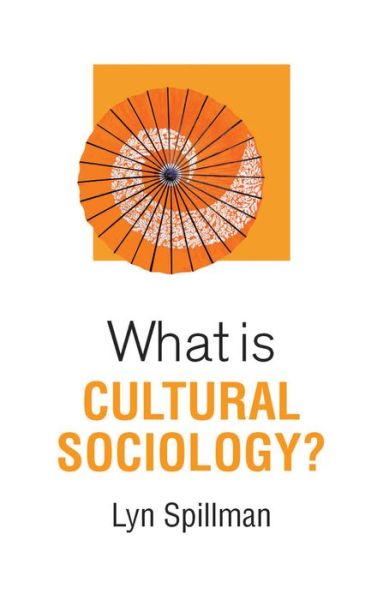 Cover for Spillman, Lyn (University of Notre Dame) · What is Cultural Sociology? - What is Sociology? (Paperback Book) (2019)