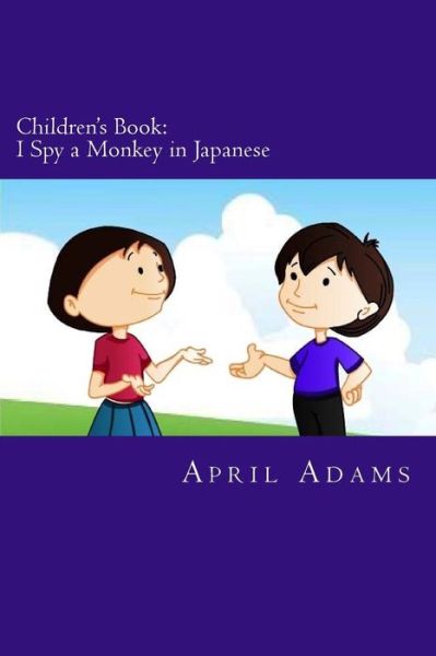 Cover for April Adams · Children's Book: I Spy a Monkey in Japanese: New Interactive Bedtime Story Best for Beginners or Early Readers, (Ages 3-6). Fun Picture (Paperback Book) (2015)