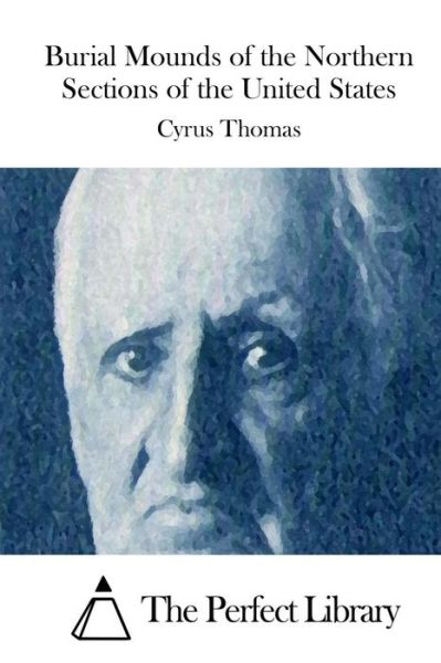 Burial Mounds of the Northern Sections of the United States - Cyrus Thomas - Books - Createspace - 9781512124811 - May 9, 2015