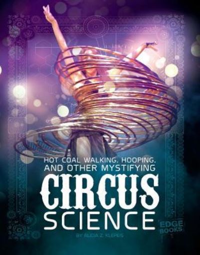 Cover for Alicia Z. Klepeis · Hot Coal Walking, Hooping, and Other Mystifying Circus Science (Book) (2017)