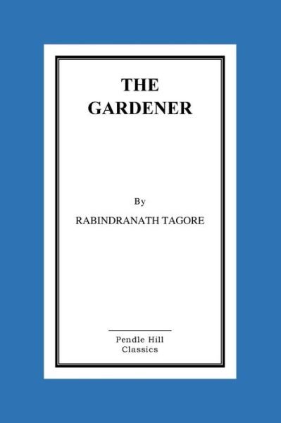 The Gardener - Rabindranath Tagore - Books - Createspace - 9781517190811 - September 5, 2015