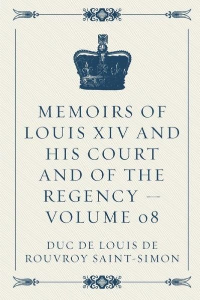 Cover for Duc De Louis De Rouvroy Saint-Simon · Memoirs of Louis XIV and His Court and of the Regency - Volume 08 (Taschenbuch) (2016)