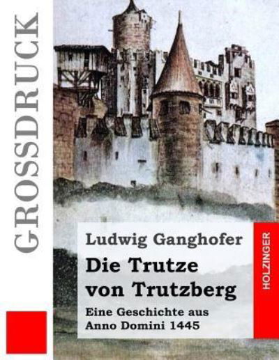 Cover for Ludwig Ganghofer · Die Trutze von Trutzberg (Grossdruck) (Paperback Book) (2016)