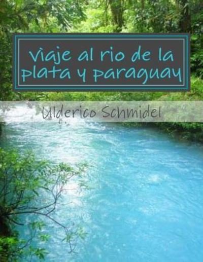 Cover for Ulderico Schmidel · Viaje Al Rio De La Plata Y Paraguay (Pocketbok) (2016)