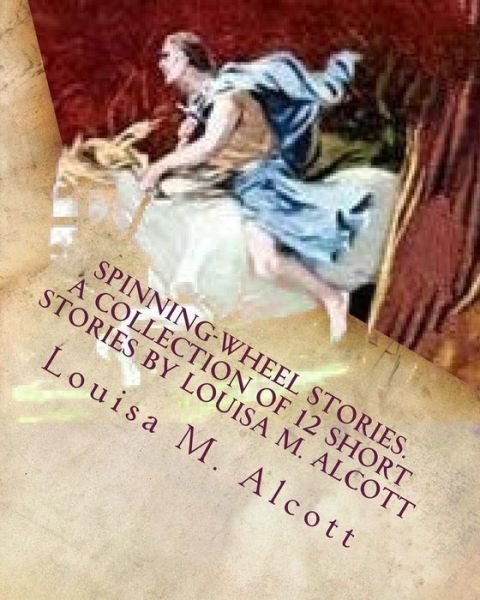 Cover for Louisa M Alcott · Spinning-Wheel Stories. A collection of 12 short stories by Louisa M. Alcott (Pocketbok) (2016)