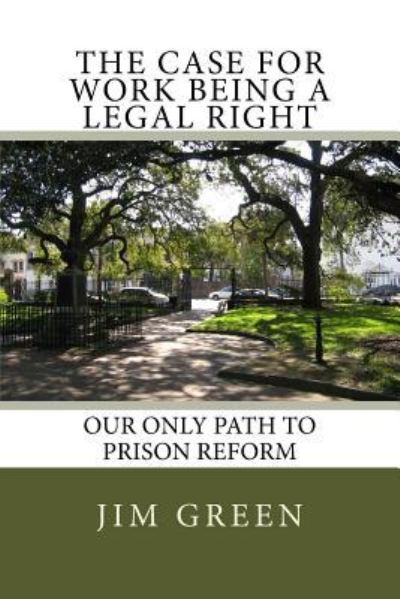 The Case For Work Being A Legal Right - Jim Green - Libros - Createspace Independent Publishing Platf - 9781532713811 - 11 de abril de 2016