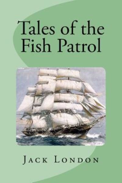 Tales of the Fish Patrol - Jack London - Bøker - CreateSpace Independent Publishing Platf - 9781534694811 - 14. juni 2016