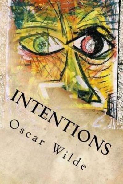 Intentions - Oscar Wilde - Livres - Createspace Independent Publishing Platf - 9781535387811 - 19 juillet 2016