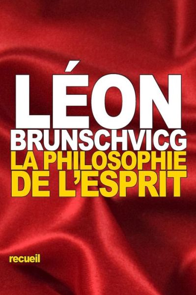 La Philosophie de l'Esprit - Leon Brunschvicg - Böcker - Createspace Independent Publishing Platf - 9781539701811 - 24 oktober 2016