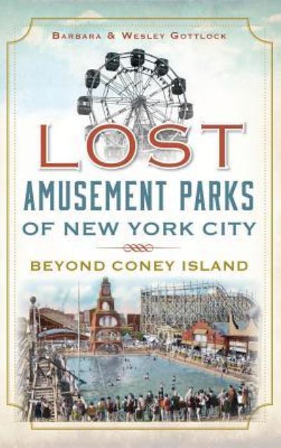 Cover for Barbara Gottlock · Lost Amusement Parks of New York City (Hardcover Book) (2013)